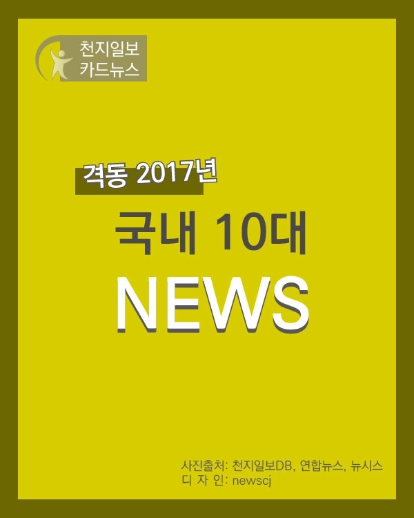 카드뉴스. 격동 2017년 국내10대 뉴스 ⓒ천지일보(뉴스천지) 2017.12.27