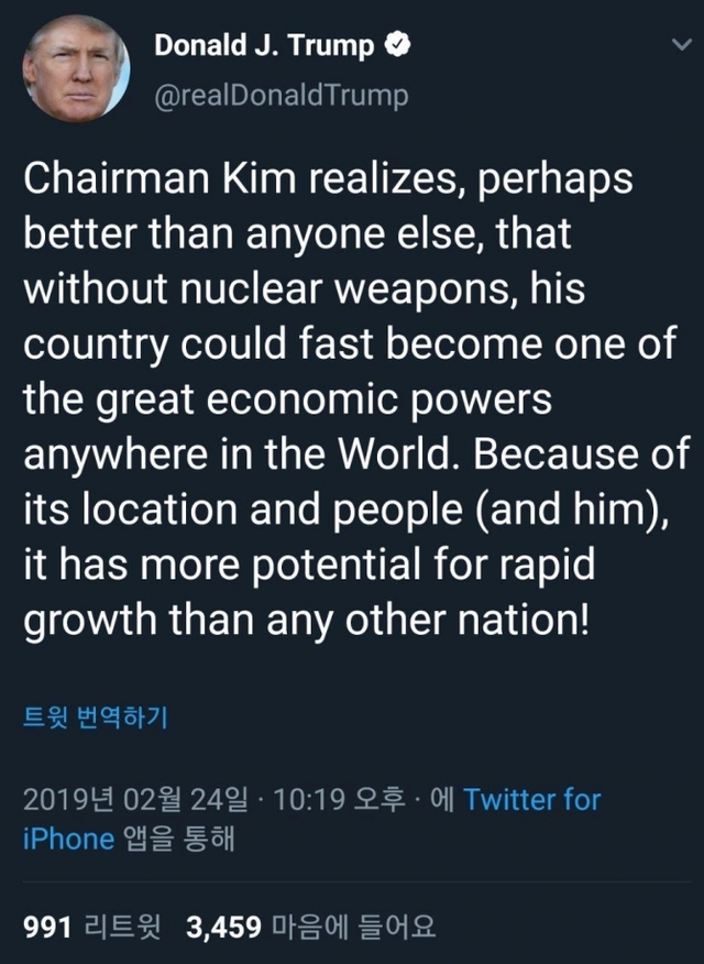 24일 오전(현지시간) 도널드 트럼프 미국 대통령이 자신의 트위터에서 “김정은 위원장은 핵무기가 없다면 자신의 나라가 세계에서 위대한 경제 대국 중 하나가 될 수 있다는 것을 누구보다 잘 알고 있다”며 “북한의 지리적 위치와 북한 주민들은 다른 어떤 나라보다 빠른 성장 잠재력을 가지고 있다”고 말하고 있다. (출처: 트럼프 대통령 트위터) 2019.2.24
